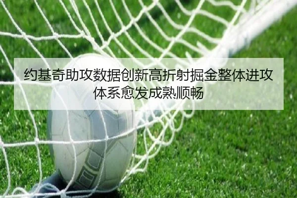 约基奇助攻数据创新高折射掘金整体进攻体系愈发成熟顺畅